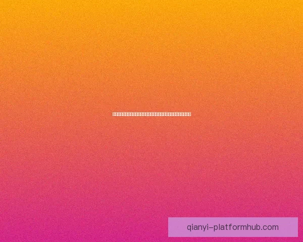 围绕千亿体育投注平台打造安全可靠高效体验的全新数字娱乐生态蓝图 围绕千亿体育投注平台打造安全可靠高效体验的全新数字娱乐生态蓝图